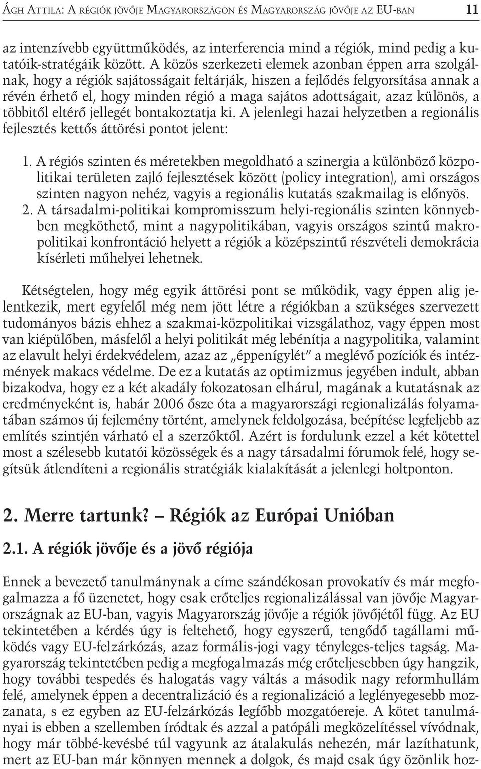 azaz különös, a többitől eltérő jellegét bontakoztatja ki. A jelenlegi hazai helyzetben a regionális fejlesztés kettős áttörési pontot jelent: 1.