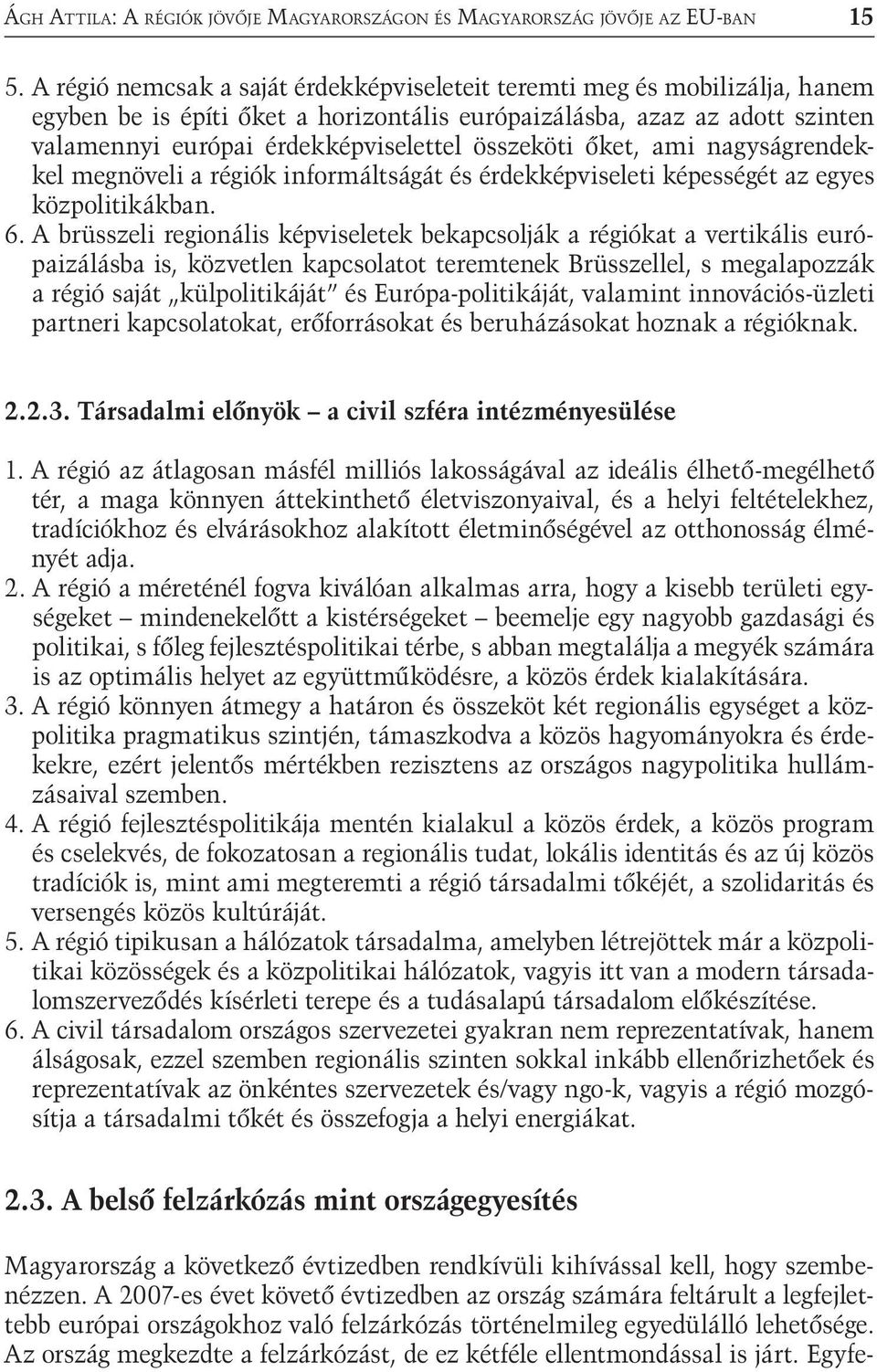 összeköti őket, ami nagyságrendekkel megnöveli a régiók informáltságát és érdekképviseleti képességét az egyes közpolitikákban. 6.