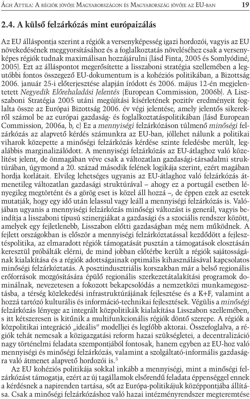 versenyképes régiók tudnak maximálisan hozzájárulni (lásd Finta, 2005 és Somlyódiné, 2005).