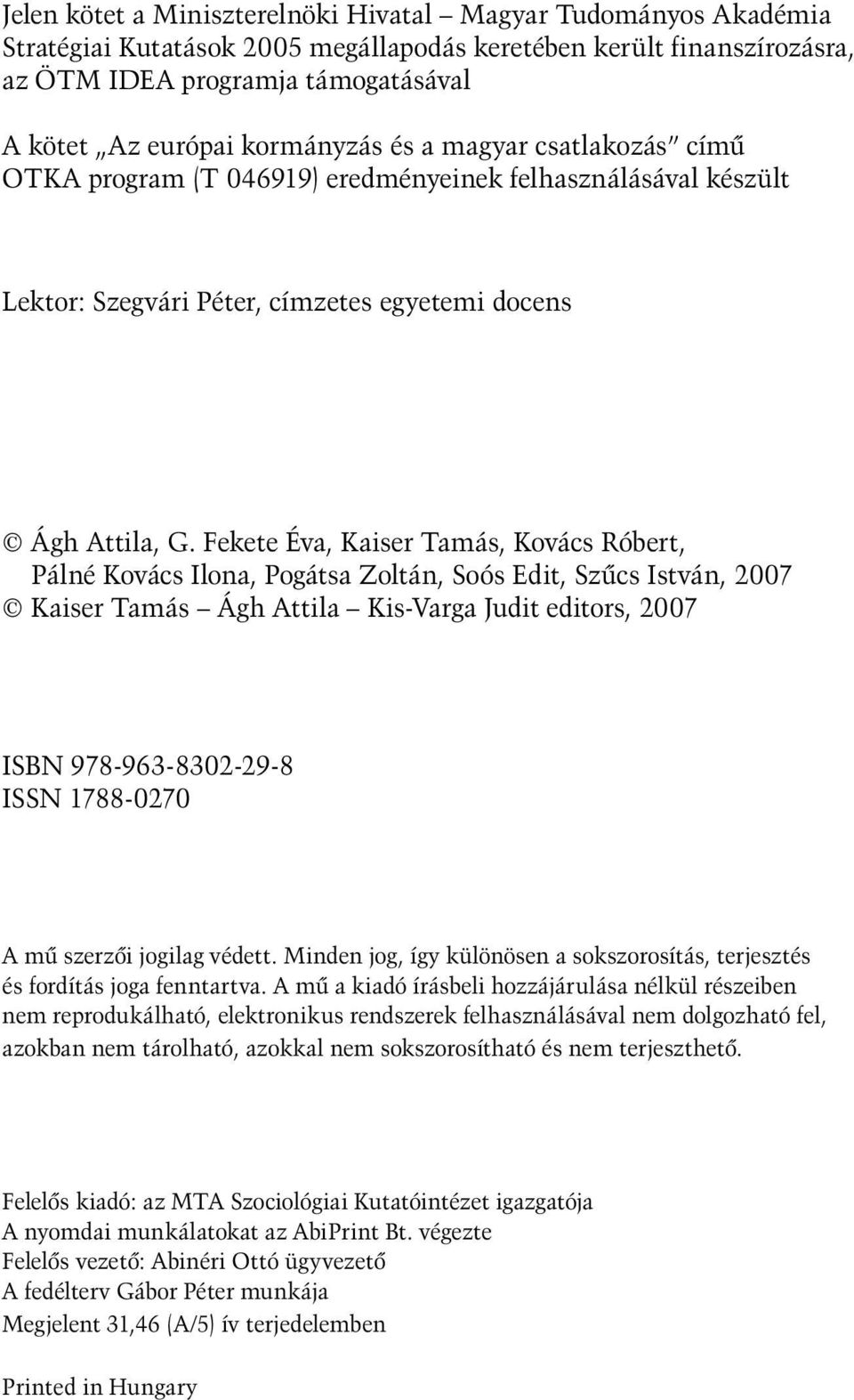 Fekete Éva, Kaiser Tamás, Kovács Róbert, Pálné Kovács Ilona, Pogátsa Zoltán, Soós Edit, Szűcs István, 2007 Kaiser Tamás Ágh Attila Kis-Varga Judit editors, 2007 ISBN 978-963-8302-29-8 ISSN 1788-0270