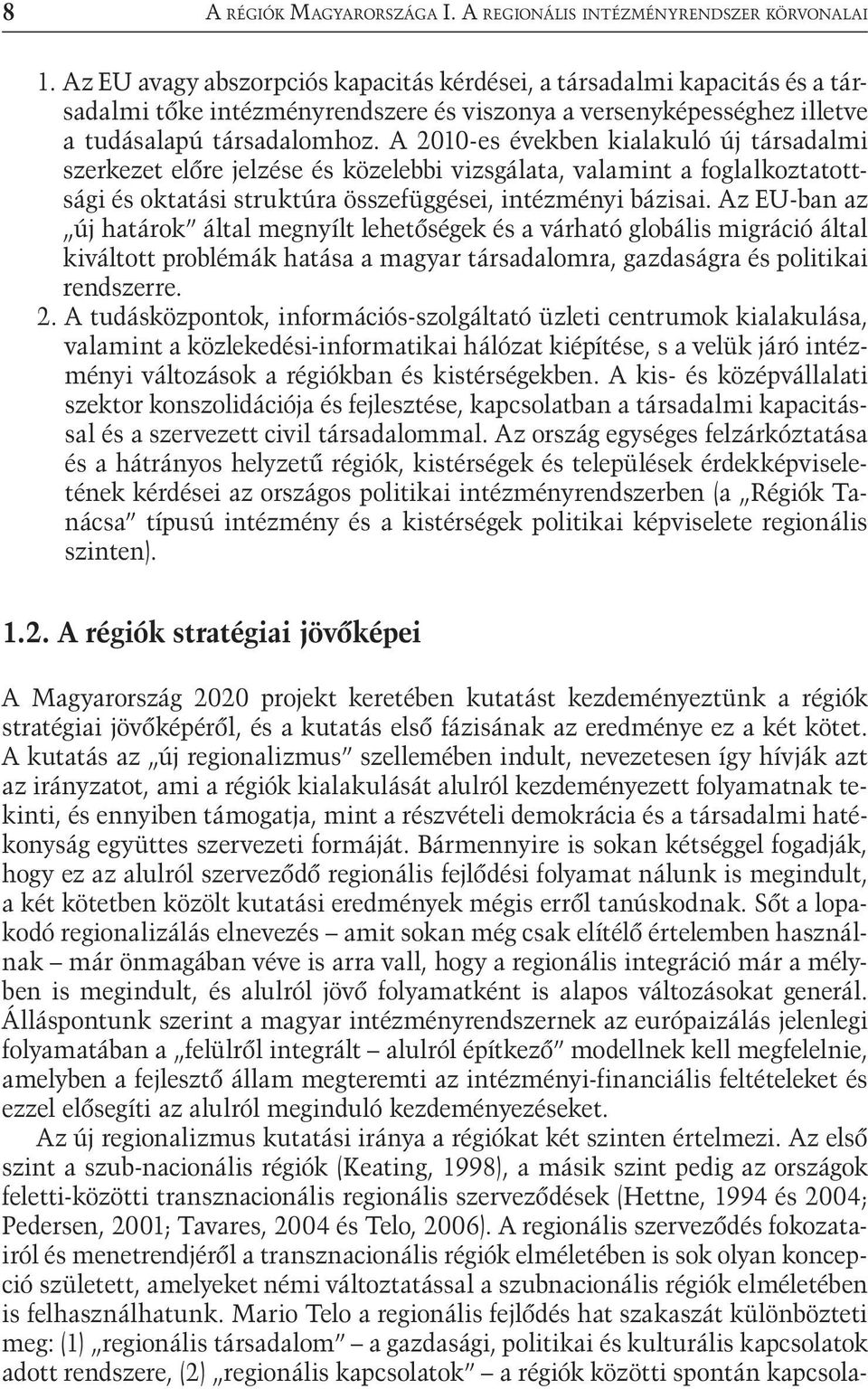 A 2010-es években kialakuló új társadalmi szerkezet előre jelzése és közelebbi vizsgálata, valamint a foglalkoztatottsági és oktatási struktúra összefüggései, intézményi bázisai.