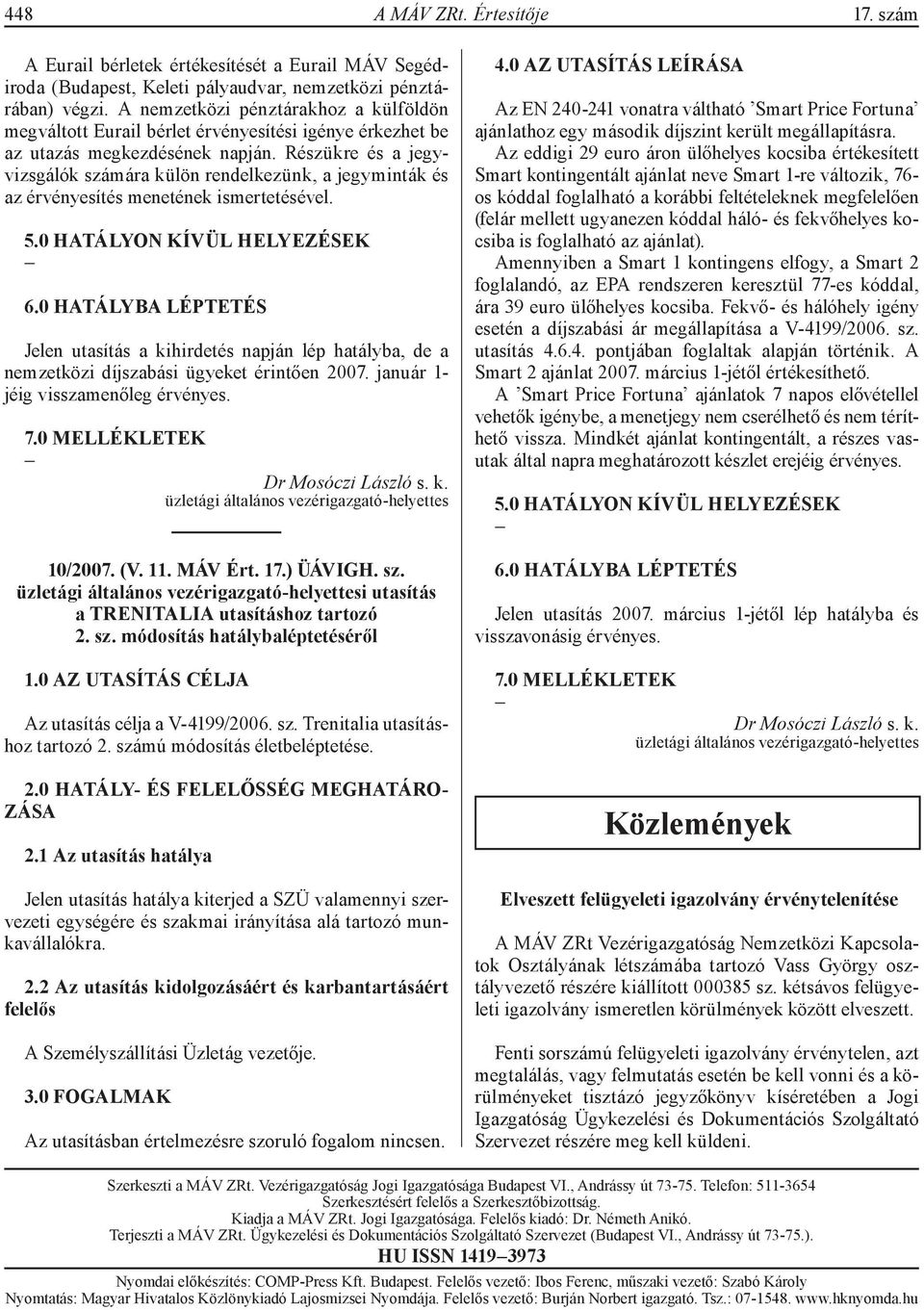 Részükre és a jegyvizsgálók számára külön rendelkezünk, a jegyminták és az érvényesítés menetének ismertetésével. 5.