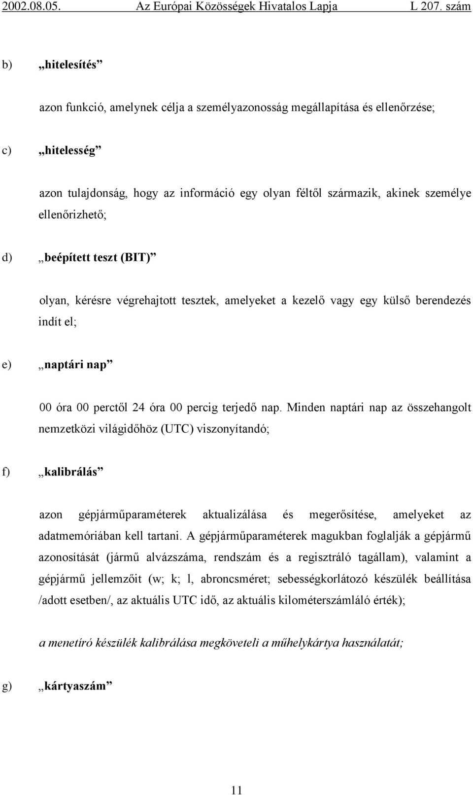 Minden naptári nap az összehangolt nemzetközi világidőhöz (UTC) viszonyítandó; f) kalibrálás azon gépjárműparaméterek aktualizálása és megerősítése, amelyeket az adatmemóriában kell tartani.