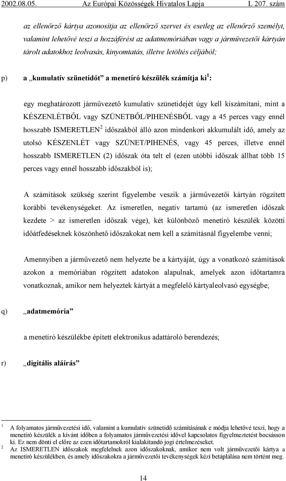 vagy SZÜNETBŐL/PIHENÉSBŐL vagy a 45 perces vagy ennél hosszabb ISMERETLEN 2 időszakból álló azon mindenkori akkumulált idő, amely az utolsó KÉSZENLÉT vagy SZÜNET/PIHENÉS, vagy 45 perces, illetve