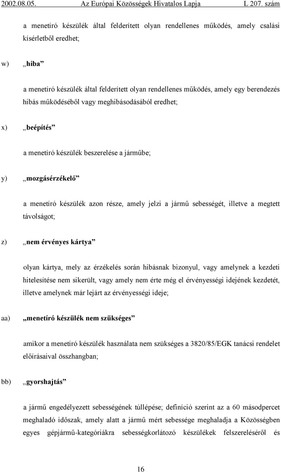 távolságot; z) nem érvényes kártya olyan kártya, mely az érzékelés során hibásnak bizonyul, vagy amelynek a kezdeti hitelesítése nem sikerült, vagy amely nem érte még el érvényességi idejének