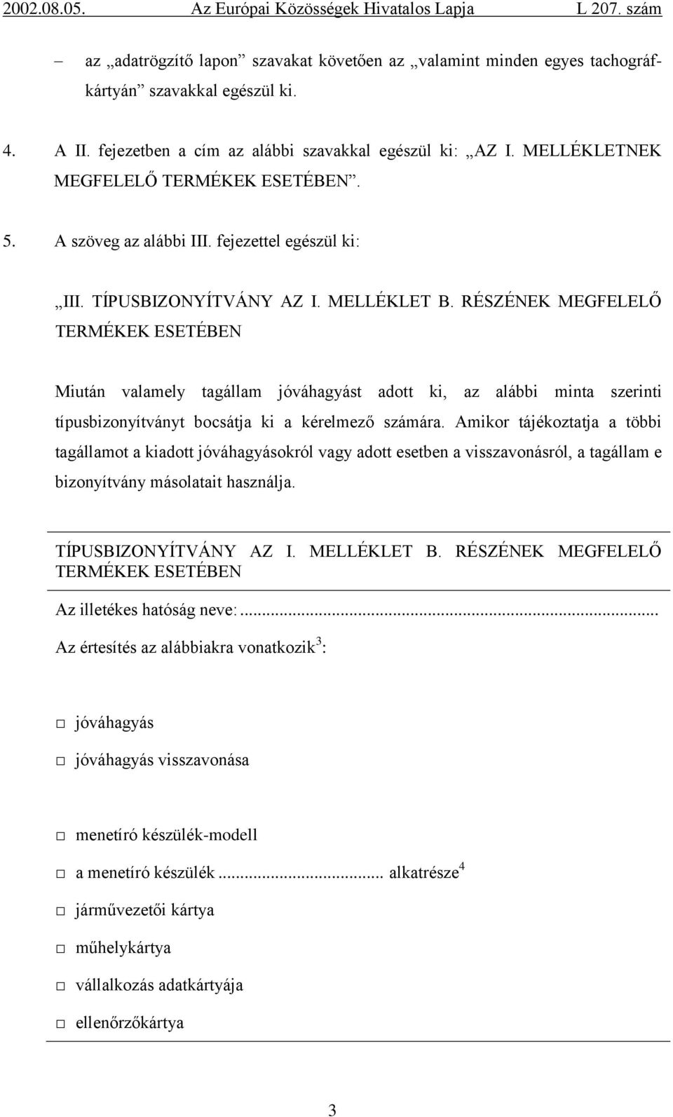 RÉSZÉNEK MEGFELELŐ TERMÉKEK ESETÉBEN Miután valamely tagállam jóváhagyást adott ki, az alábbi minta szerinti típusbizonyítványt bocsátja ki a kérelmező számára.