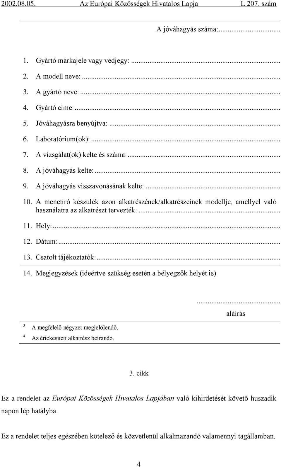 A menetíró készülék azon alkatrészének/alkatrészeinek modellje, amellyel való használatra az alkatrészt tervezték:... 11. Hely:... 12. Dátum:... 13. Csatolt tájékoztatók:... 14.