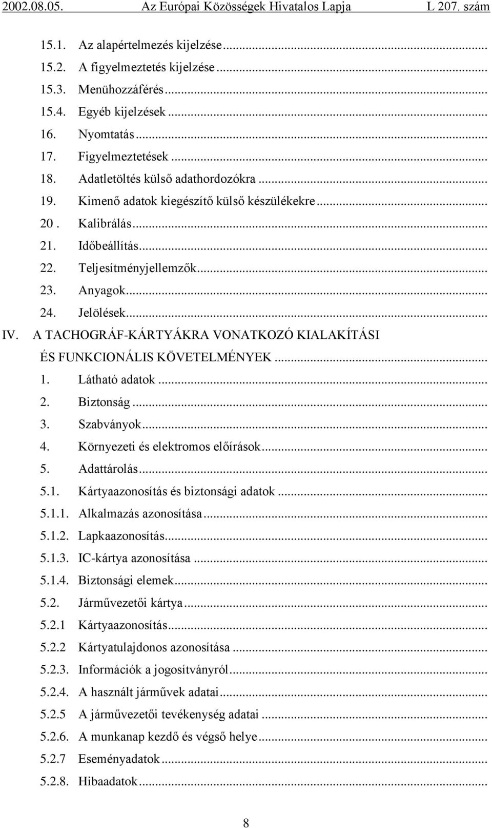 .. A TACHOGRÁF-KÁRTYÁKRA VONATKOZÓ KIALAKÍTÁSI ÉS FUNKCIONÁLIS KÖVETELMÉNYEK... 1. Látható adatok... 2. Biztonság... 3. Szabványok... 4. Környezeti és elektromos előírások... 5. Adattárolás... 5.1. Kártyaazonosítás és biztonsági adatok.