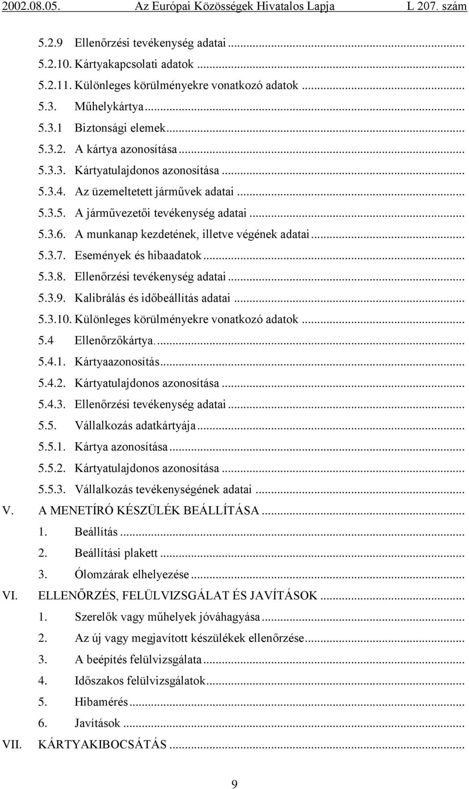 Események és hibaadatok... 5.3.8. Ellenőrzési tevékenység adatai... 5.3.9. Kalibrálás és időbeállítás adatai... 5.3.10. Különleges körülményekre vonatkozó adatok... 5.4 Ellenőrzőkártya.... 5.4.1. Kártyaazonosítás.