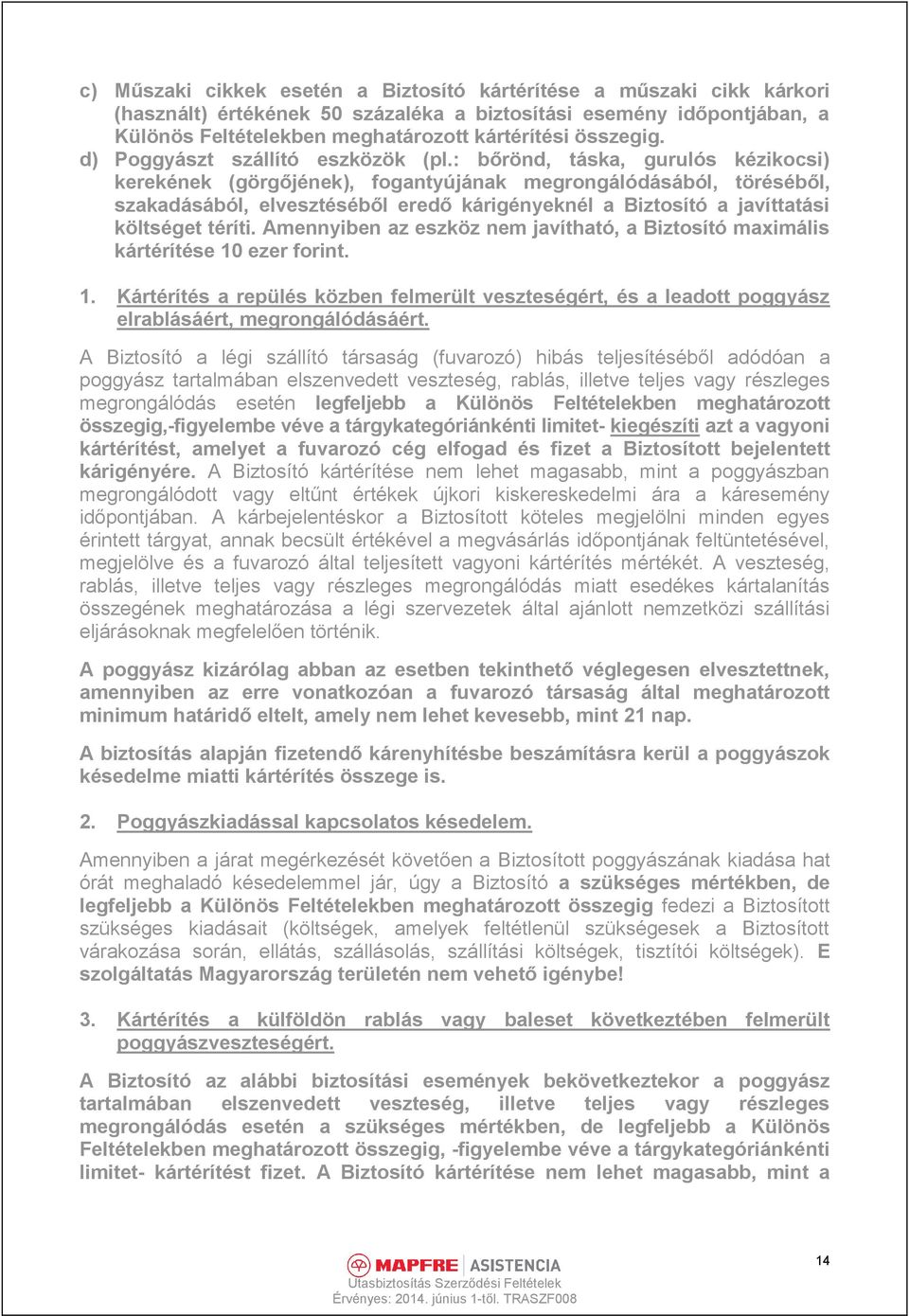 : bőrönd, táska, gurulós kézikocsi) kerekének (görgőjének), fogantyújának megrongálódásából, töréséből, szakadásából, elvesztéséből eredő kárigényeknél a Biztosító a javíttatási költséget téríti.