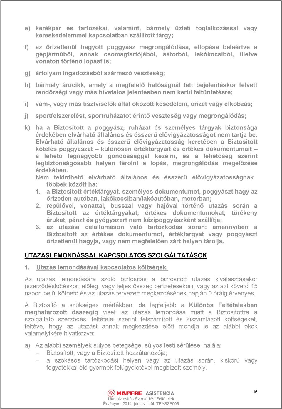 bejelentéskor felvett rendőrségi vagy más hivatalos jelentésben nem kerül feltüntetésre; i) vám, vagy más tisztviselők által okozott késedelem, őrizet vagy elkobzás; j) sportfelszerelést,