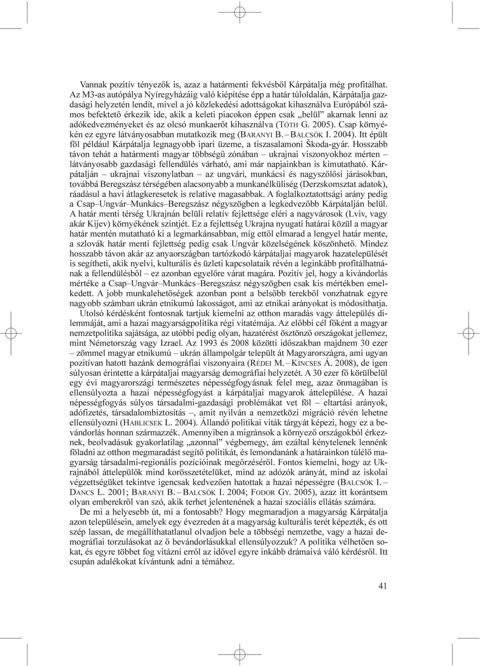 akik a keleti piacokon éppen csak belül akarnak lenni az adókedvezményeket és az olcsó munkaerőt kihasználva (TÓTH G. 2005). Csap környékén ez egyre látványosabban mutatkozik meg (BARANYI B.