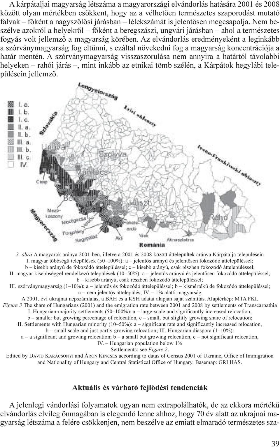 Az elvándorlás eredményeként a leginkább a szórványmagyarság fog eltűnni, s ezáltal növekedni fog a magyarság koncentrációja a határ mentén.