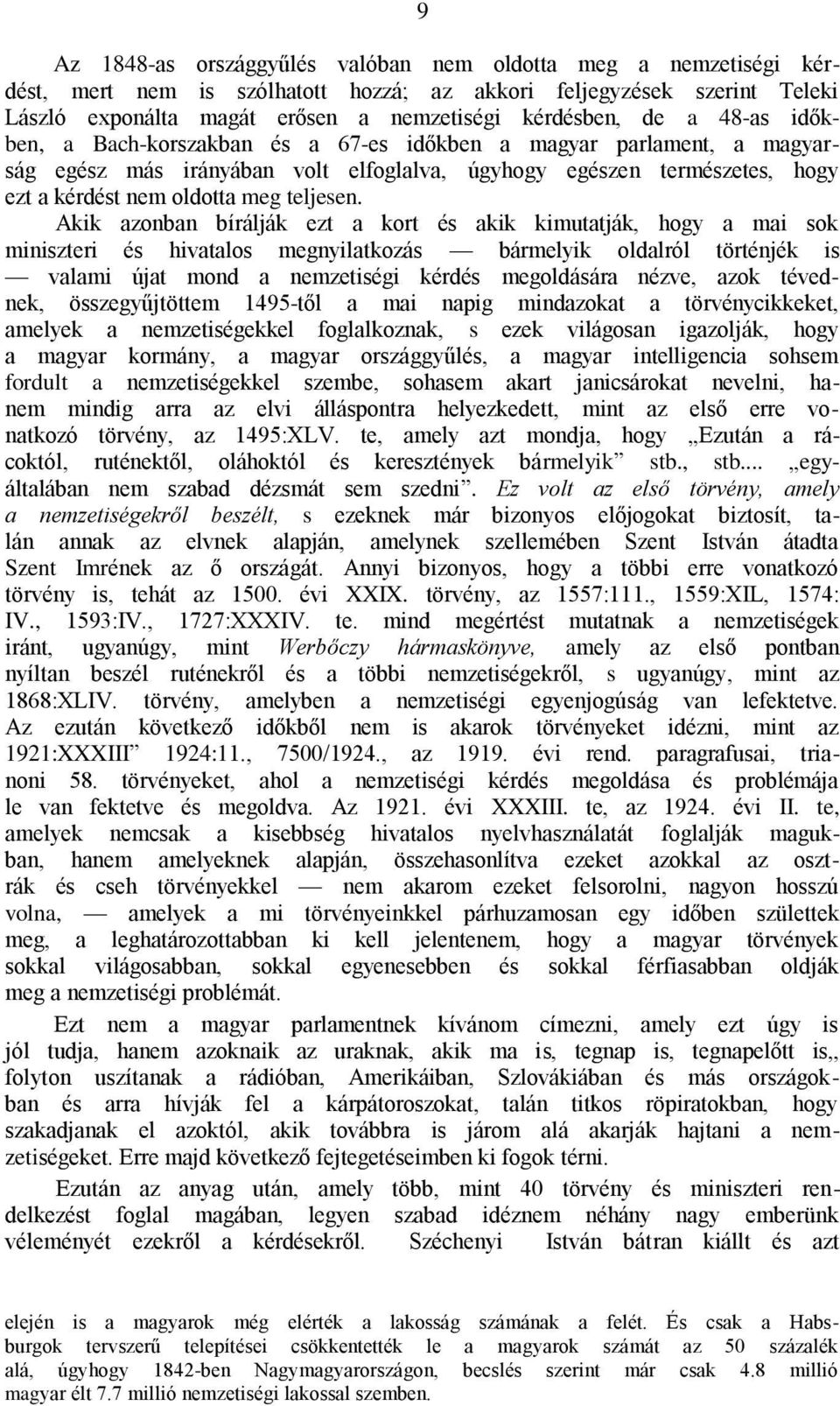 Akik azonban bírálják ezt a kort és akik kimutatják, hogy a mai sok miniszteri és hivatalos megnyilatkozás bármelyik oldalról történjék is valami újat mond a nemzetiségi kérdés megoldására nézve,