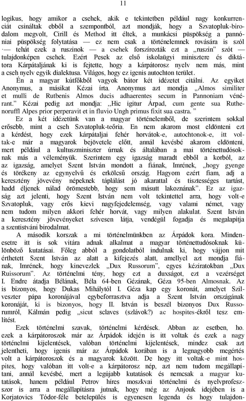 Ezért Pesek az első iskolaügyi minisztere és diktátora Kárpátaljának ki is fejtette, hogy a kárpátorosz nyelv nem más, mint a cseh nyelv egyik dialektusa. Világos, hogy ez igenis autochton terület.