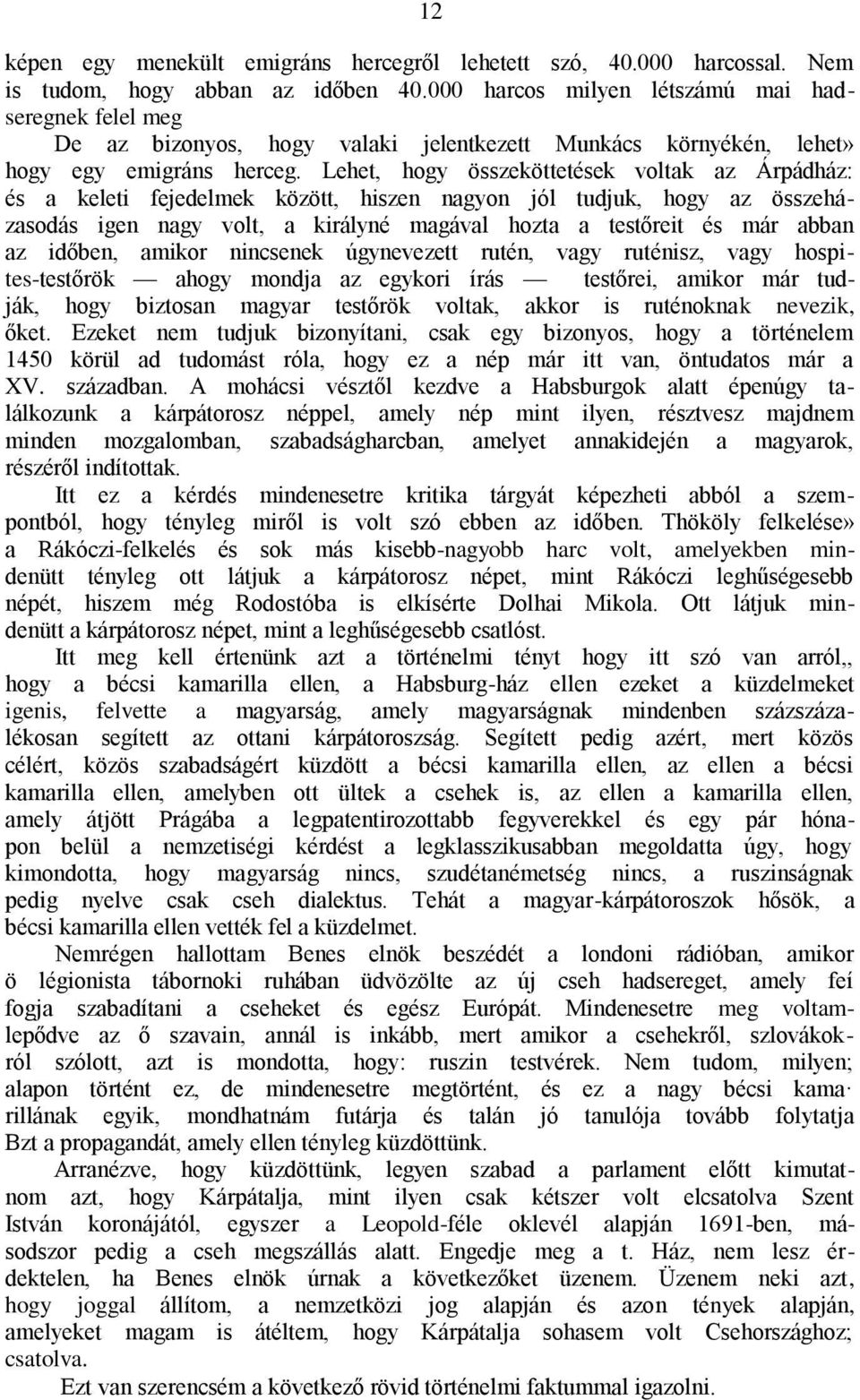 Lehet, hogy összeköttetések voltak az Árpádház: és a keleti fejedelmek között, hiszen nagyon jól tudjuk, hogy az összeházasodás igen nagy volt, a királyné magával hozta a testőreit és már abban az