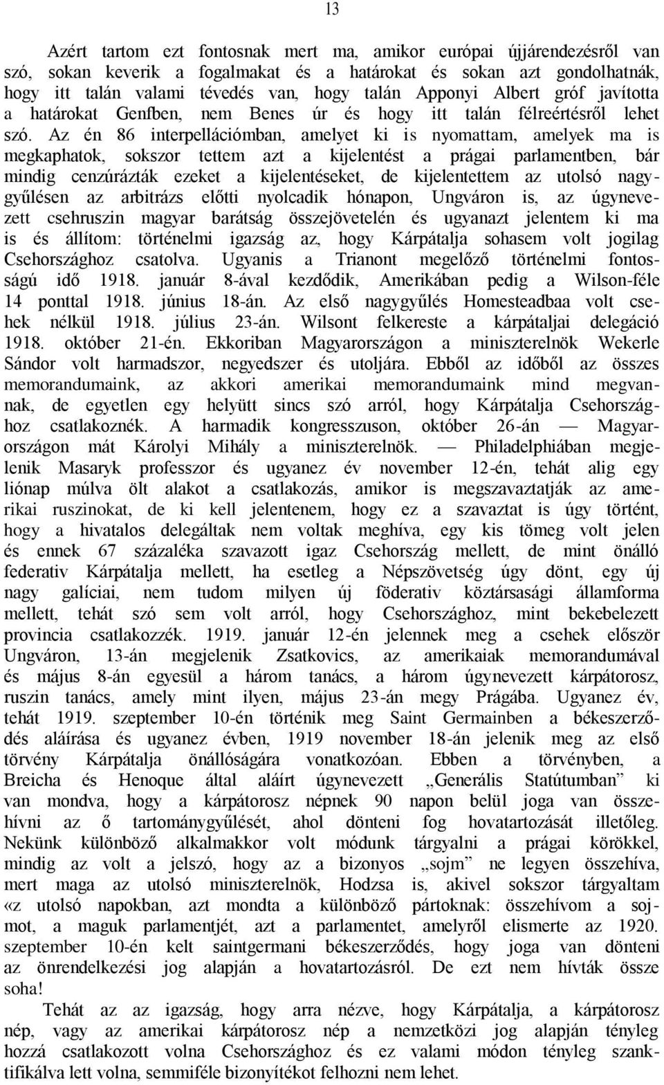 Az én 86 interpellációmban, amelyet ki is nyomattam, amelyek ma is megkaphatok, sokszor tettem azt a kijelentést a prágai parlamentben, bár mindig cenzúrázták ezeket a kijelentéseket, de