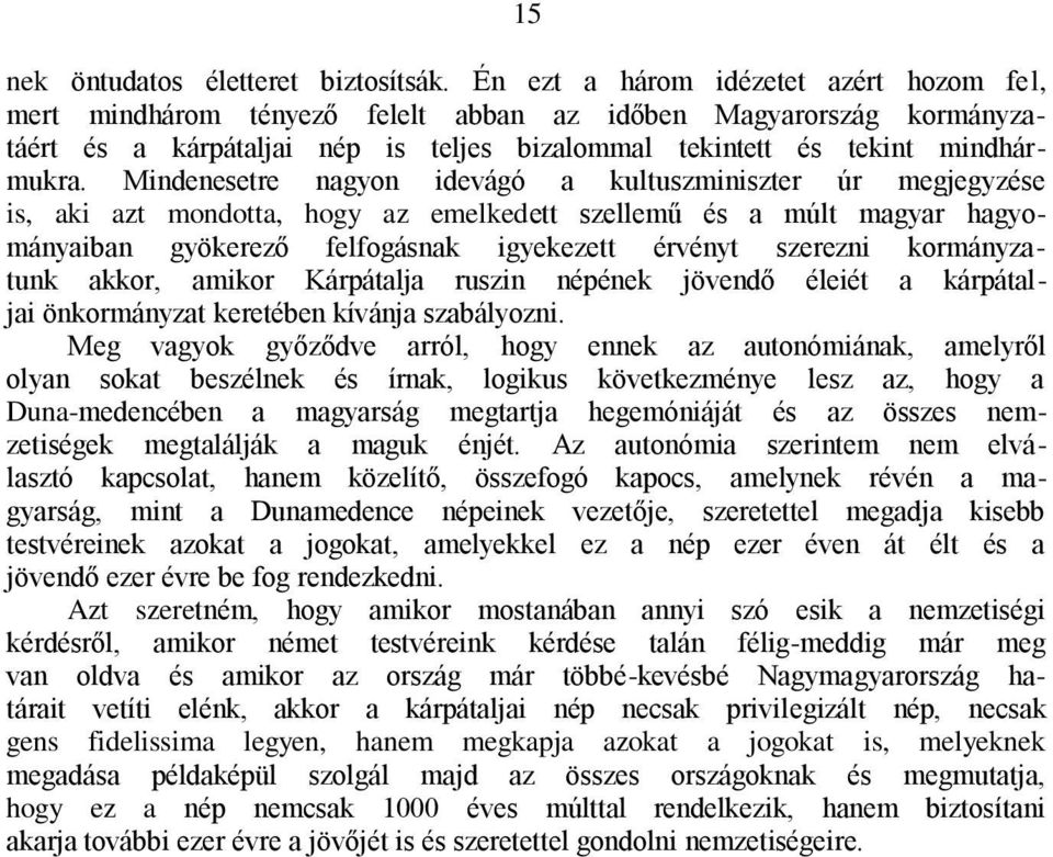 Mindenesetre nagyon idevágó a kultuszminiszter úr megjegyzése is, aki azt mondotta, hogy az emelkedett szellemű és a múlt magyar hagyományaiban gyökerező felfogásnak igyekezett érvényt szerezni