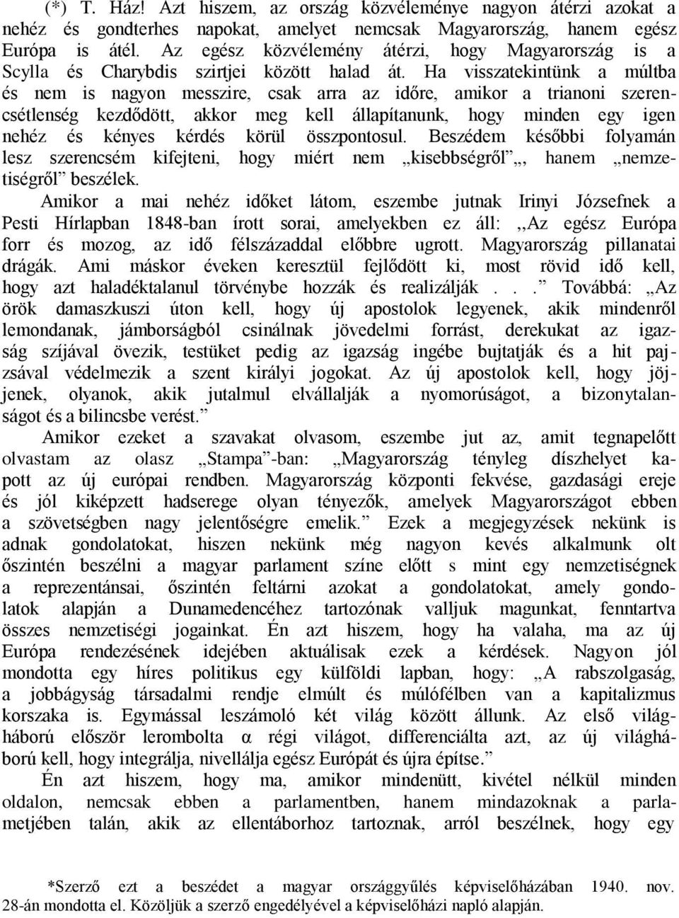 Ha visszatekintünk a múltba és nem is nagyon messzire, csak arra az időre, amikor a trianoni szerencsétlenség kezdődött, akkor meg kell állapítanunk, hogy minden egy igen nehéz és kényes kérdés körül