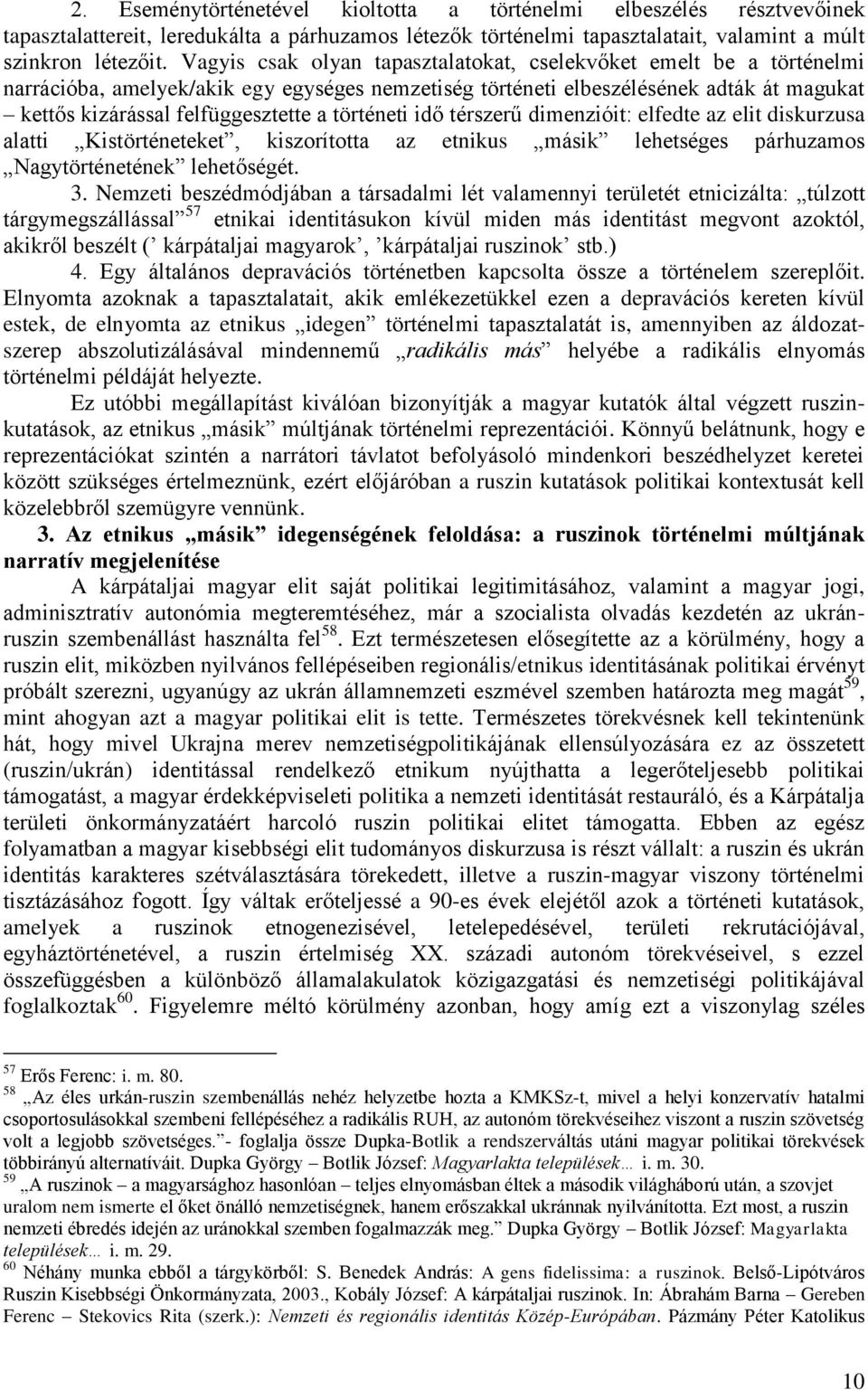 történeti idő térszerű dimenzióit: elfedte az elit diskurzusa alatti Kistörténeteket, kiszorította az etnikus másik lehetséges párhuzamos Nagytörténetének lehetőségét. 3.