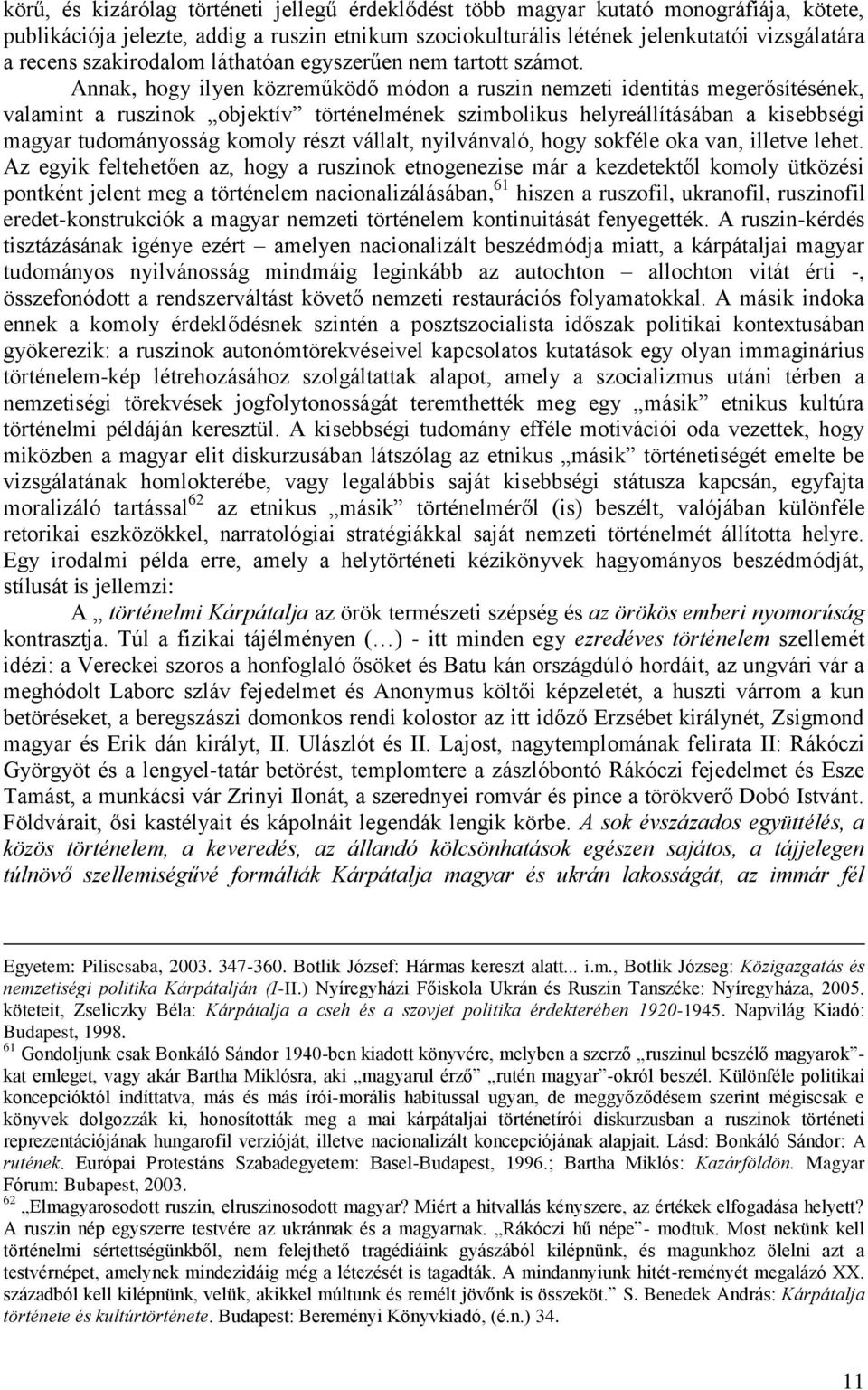 Annak, hogy ilyen közreműködő módon a ruszin nemzeti identitás megerősítésének, valamint a ruszinok objektív történelmének szimbolikus helyreállításában a kisebbségi magyar tudományosság komoly részt