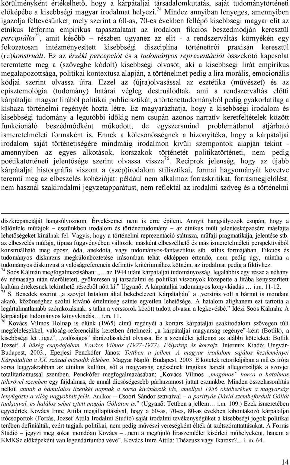 beszédmódján keresztül percipiálta 75, amit később részben ugyanez az elit - a rendszerváltás környékén egy fokozatosan intézményesített kisebbségi diszciplína történetírói praxisán keresztül