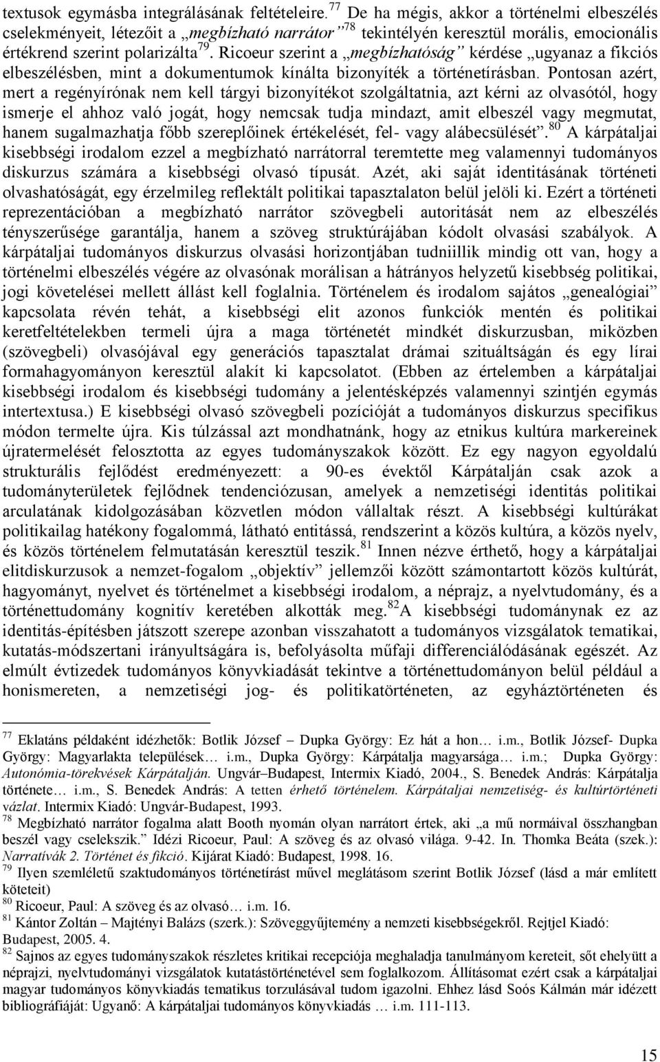 Ricoeur szerint a megbízhatóság kérdése ugyanaz a fikciós elbeszélésben, mint a dokumentumok kínálta bizonyíték a történetírásban.