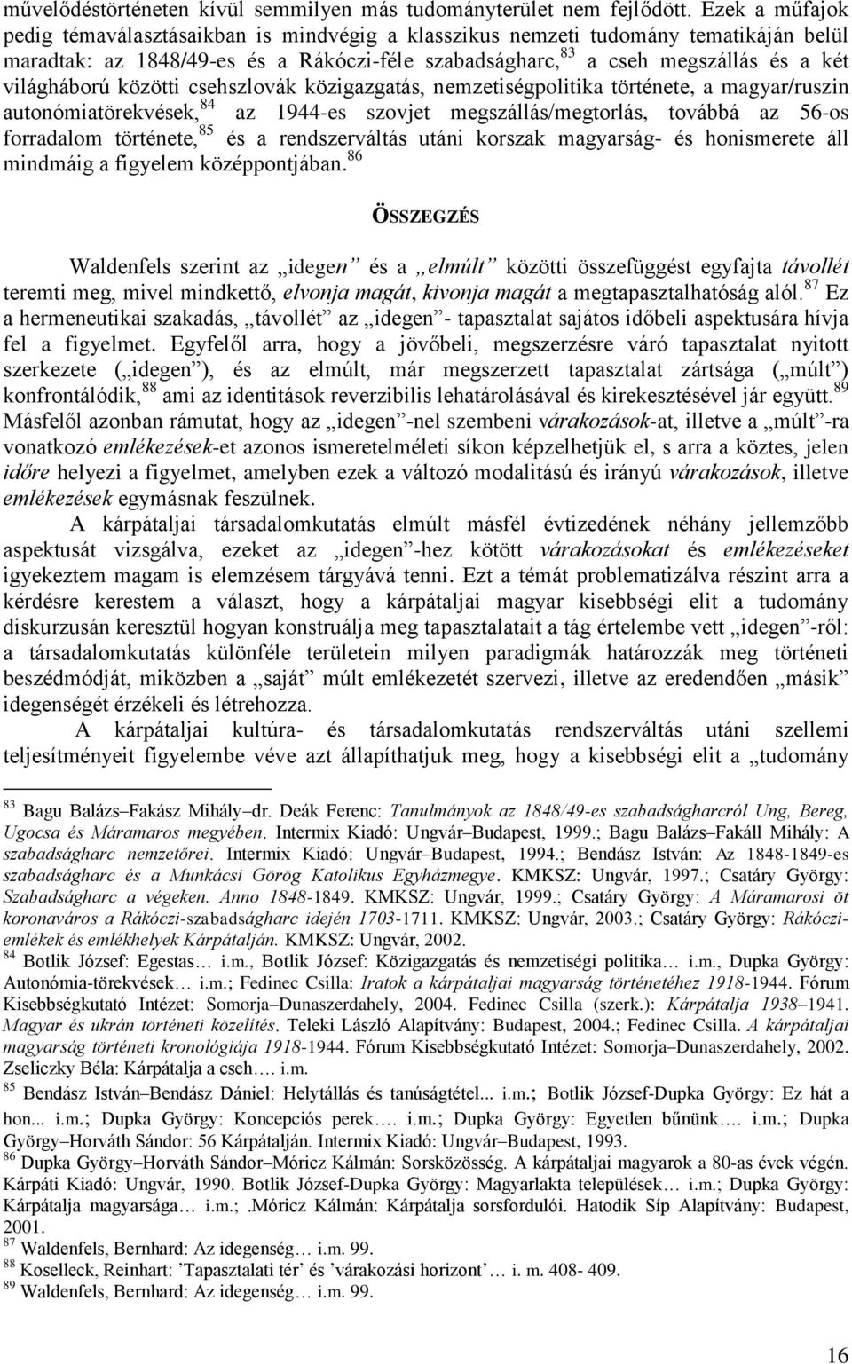 világháború közötti csehszlovák közigazgatás, nemzetiségpolitika története, a magyar/ruszin autonómiatörekvések, 84 az 1944-es szovjet megszállás/megtorlás, továbbá az 56-os forradalom története, 85