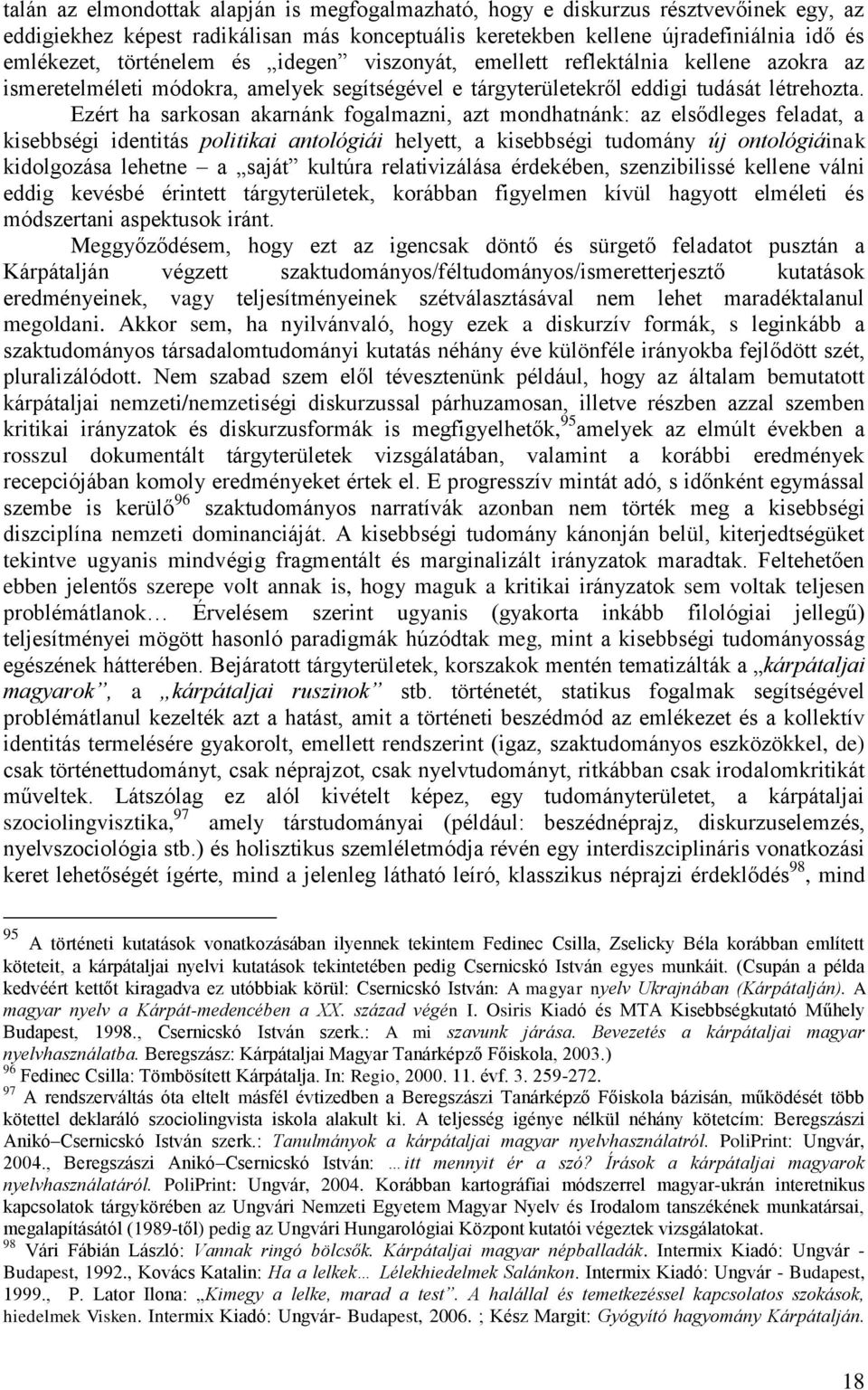 Ezért ha sarkosan akarnánk fogalmazni, azt mondhatnánk: az elsődleges feladat, a kisebbségi identitás politikai antológiái helyett, a kisebbségi tudomány új ontológiáinak kidolgozása lehetne a saját