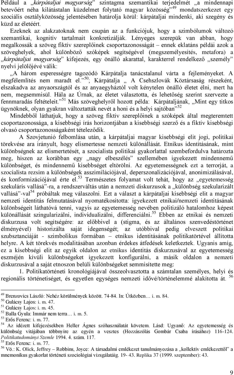 Ezeknek az alakzatoknak nem csupán az a funkciójuk, hogy a szimbólumok változó szemantikai, kognitív tartalmait konkretizálják.