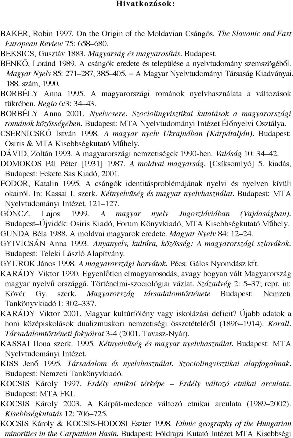 A magyarországi románok nyelvhasználata a változások tükrében. Regio 6/3: 34 43. BORBÉLY Anna 2001. Nyelvcsere. Szociolingvisztikai kutatások a magyarországi románok közösségében.