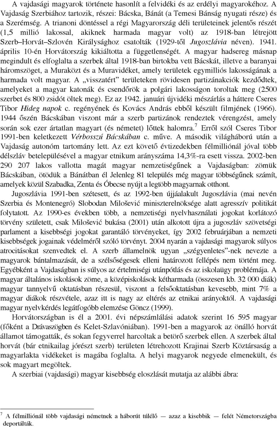 l Jugoszlávia néven). 1941. április 10-én Horvátország kikiáltotta a függetlenségét.