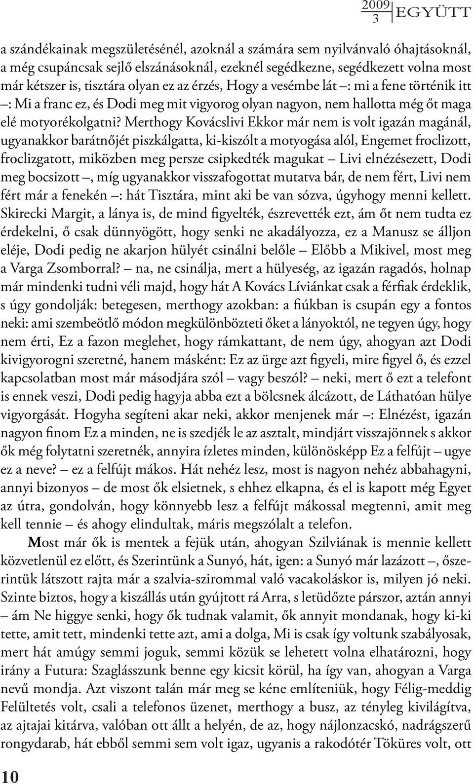 Merthogy Kovácslivi Ekkor már nem is volt igazán magánál, ugyanakkor barátnőjét piszkálgatta, ki-kiszólt a motyogása alól, Engemet froclizott, froclizgatott, miközben meg persze csipkedték magukat