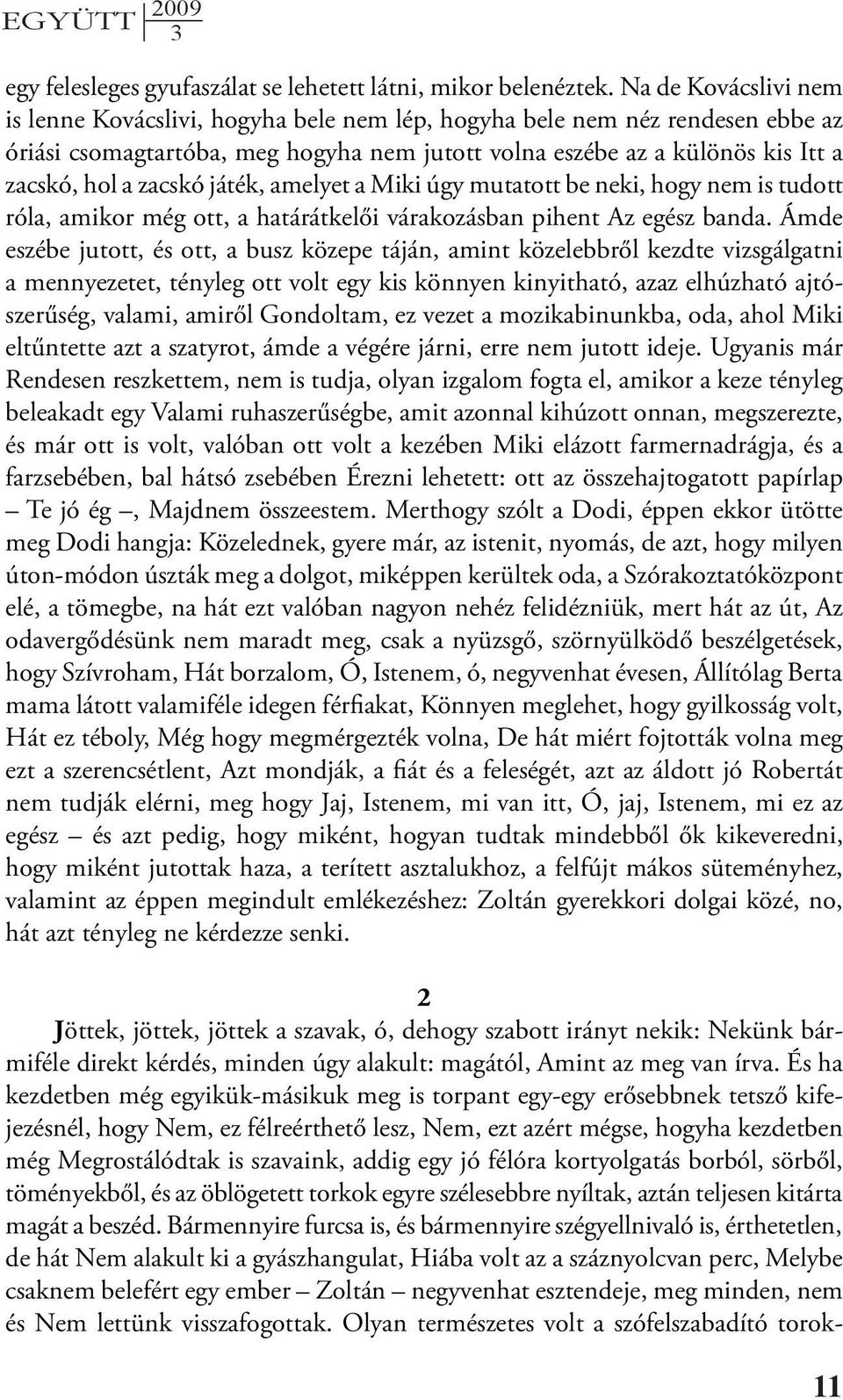 zacskó játék, amelyet a Miki úgy mutatott be neki, hogy nem is tudott róla, amikor még ott, a határátkelői várakozásban pihent Az egész banda.