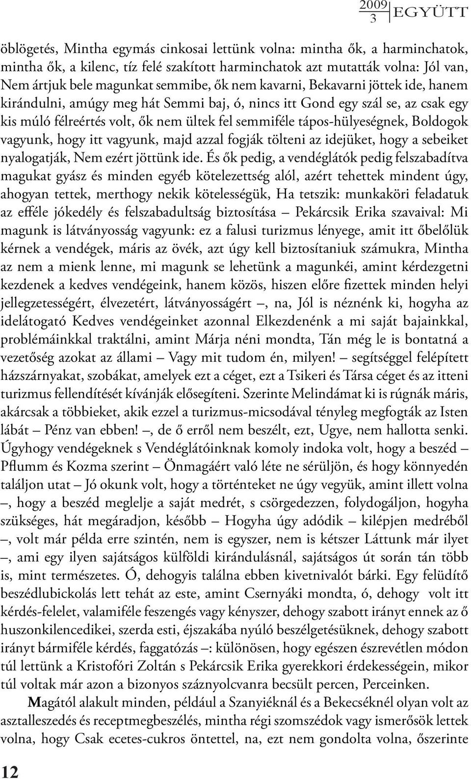 tápos-hülyeségnek, Boldogok vagyunk, hogy itt vagyunk, majd azzal fogják tölteni az idejüket, hogy a sebeiket nyalogatják, Nem ezért jöttünk ide.