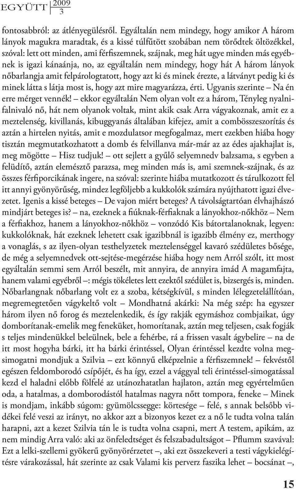 egyébnek is igazi kánaánja, no, az egyáltalán nem mindegy, hogy hát A három lányok nőbarlangja amit felpárologtatott, hogy azt ki és minek érezte, a látványt pedig ki és minek látta s látja most is,