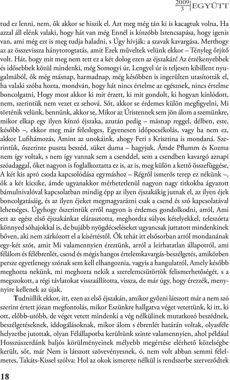 Merthogy az az összevissza hánytorogtatás, amit Ezek műveltek velünk ekkor Tényleg őrjítő volt. Hát, hogy mit meg nem tett ez a két dolog ezen az éjszakán!