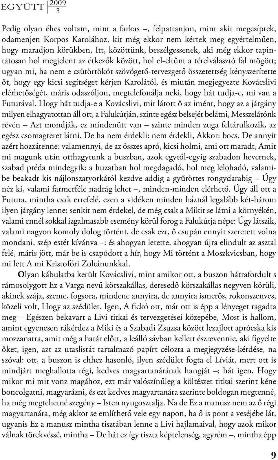 őt, hogy egy kicsi segítséget kérjen Karolától, és miután megjegyezte Kovácslivi elérhetőségét, máris odaszóljon, megtelefonálja neki, hogy hát tudja-e, mi van a Futurával.