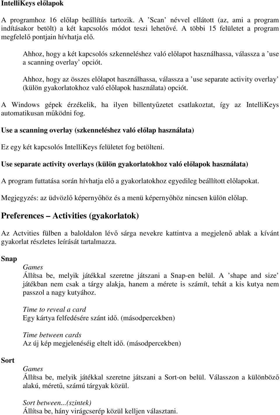 Ahhoz, hogy az összes előlapot használhassa, válassza a use separate activity overlay (külön gyakorlatokhoz való előlapok használata) opciót.