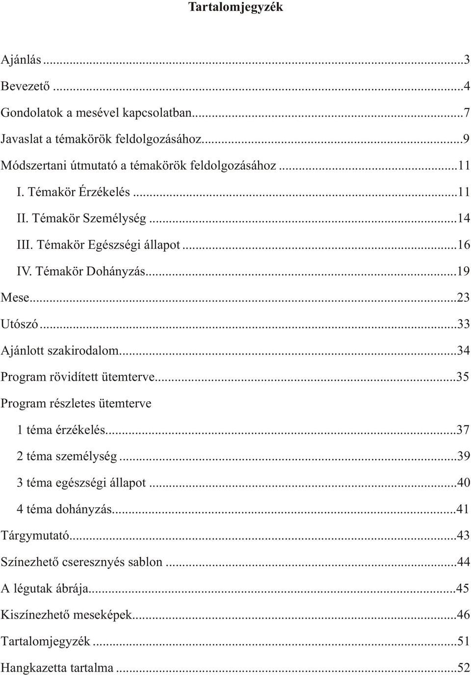 Témakör Dohányzás...19 Mese...23 Utószó...33 Ajánlott szakirodalom...34 Program rövidített ütemterve...35 Program részletes ütemterve 1 téma érzékelés.