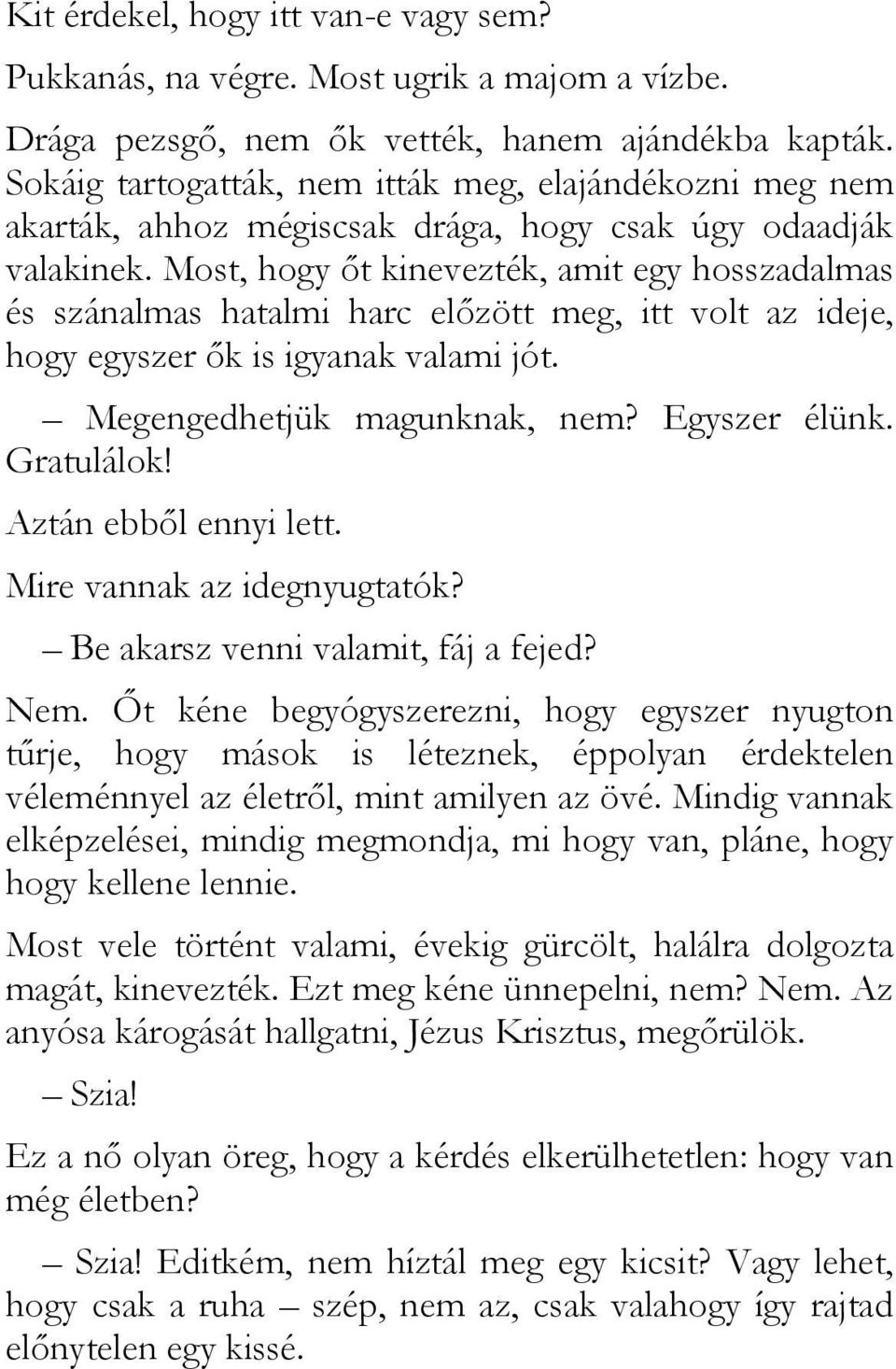 Most, hogy ıt kinevezték, amit egy hosszadalmas és szánalmas hatalmi harc elızött meg, itt volt az ideje, hogy egyszer ık is igyanak valami jót. Megengedhetjük magunknak, nem? Egyszer élünk.