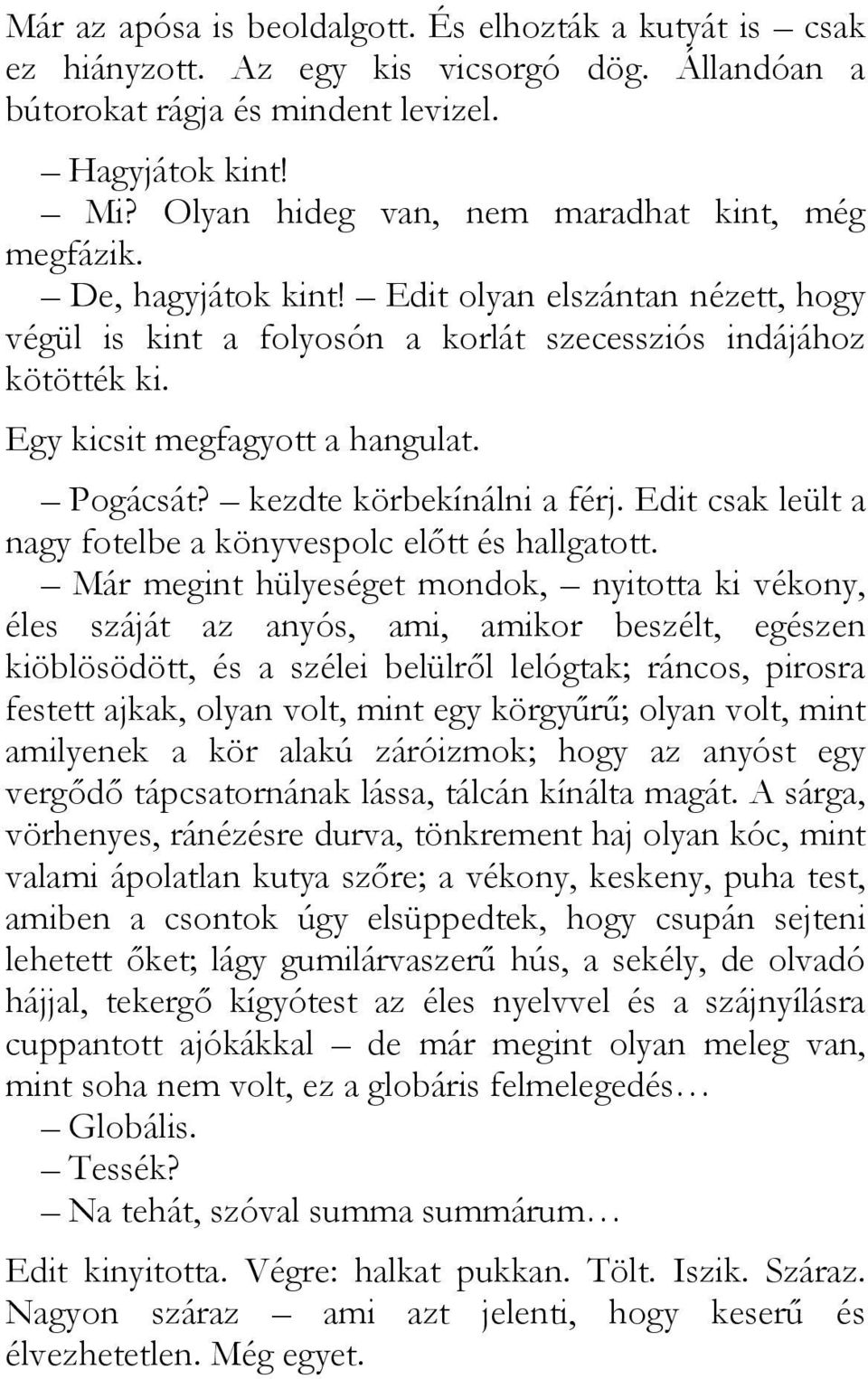 Egy kicsit megfagyott a hangulat. Pogácsát? kezdte körbekínálni a férj. Edit csak leült a nagy fotelbe a könyvespolc elıtt és hallgatott.