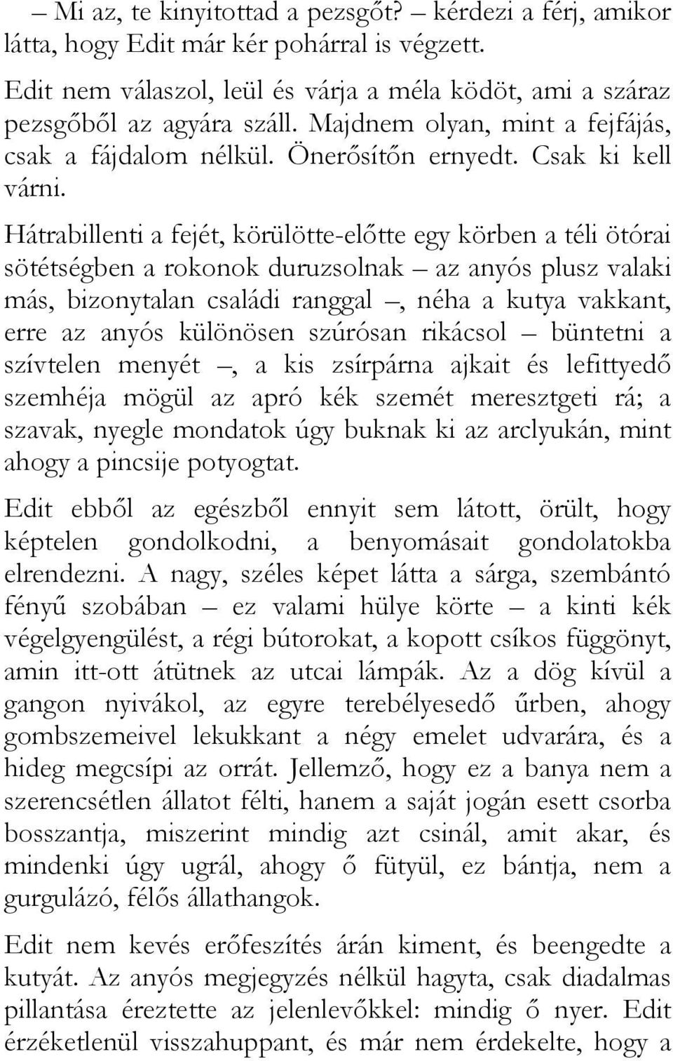 Hátrabillenti a fejét, körülötte-elıtte egy körben a téli ötórai sötétségben a rokonok duruzsolnak az anyós plusz valaki más, bizonytalan családi ranggal, néha a kutya vakkant, erre az anyós