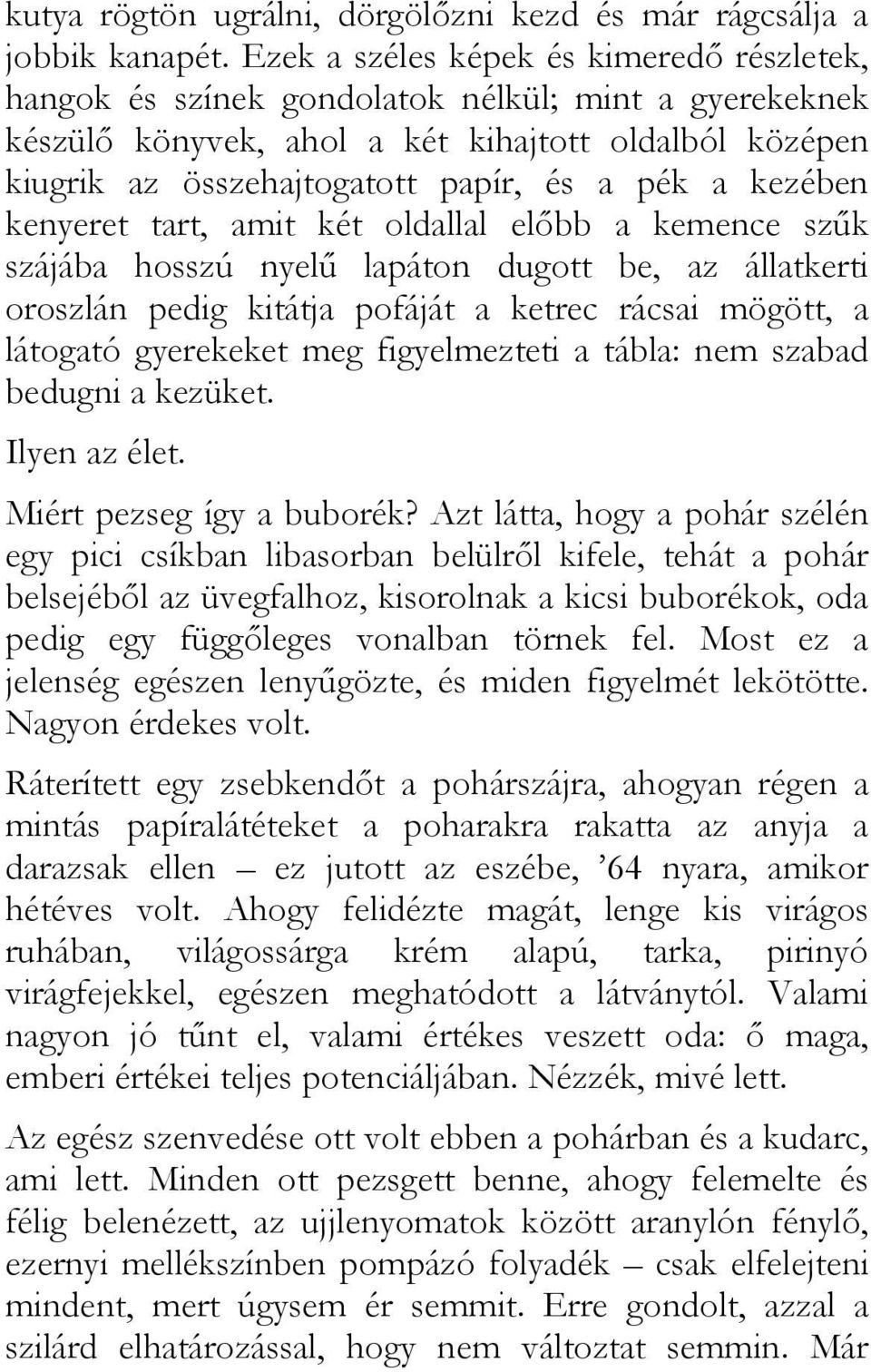 kezében kenyeret tart, amit két oldallal elıbb a kemence szők szájába hosszú nyelő lapáton dugott be, az állatkerti oroszlán pedig kitátja pofáját a ketrec rácsai mögött, a látogató gyerekeket meg