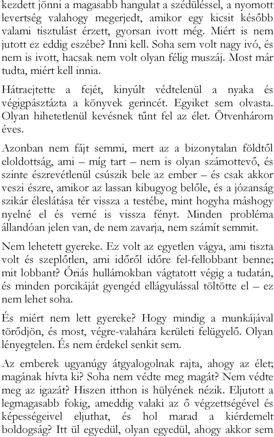 Hátraejtette a fejét, kinyúlt védtelenül a nyaka és végigpásztázta a könyvek gerincét. Egyiket sem olvasta. Olyan hihetetlenül kevésnek tőnt fel az élet. Ötvenhárom éves.