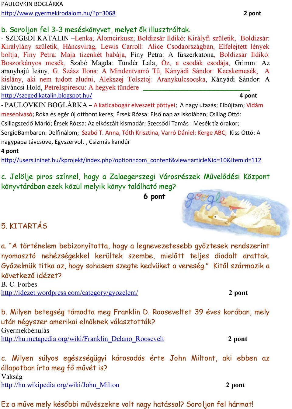 tizenkét babája, Finy Petra: A fűszerkatona, Boldizsár Ildikó: Boszorkányos mesék, Szabó Magda: Tündér Lala, Óz, a csodák csodája, Grimm: Az aranyhajú leány, G.