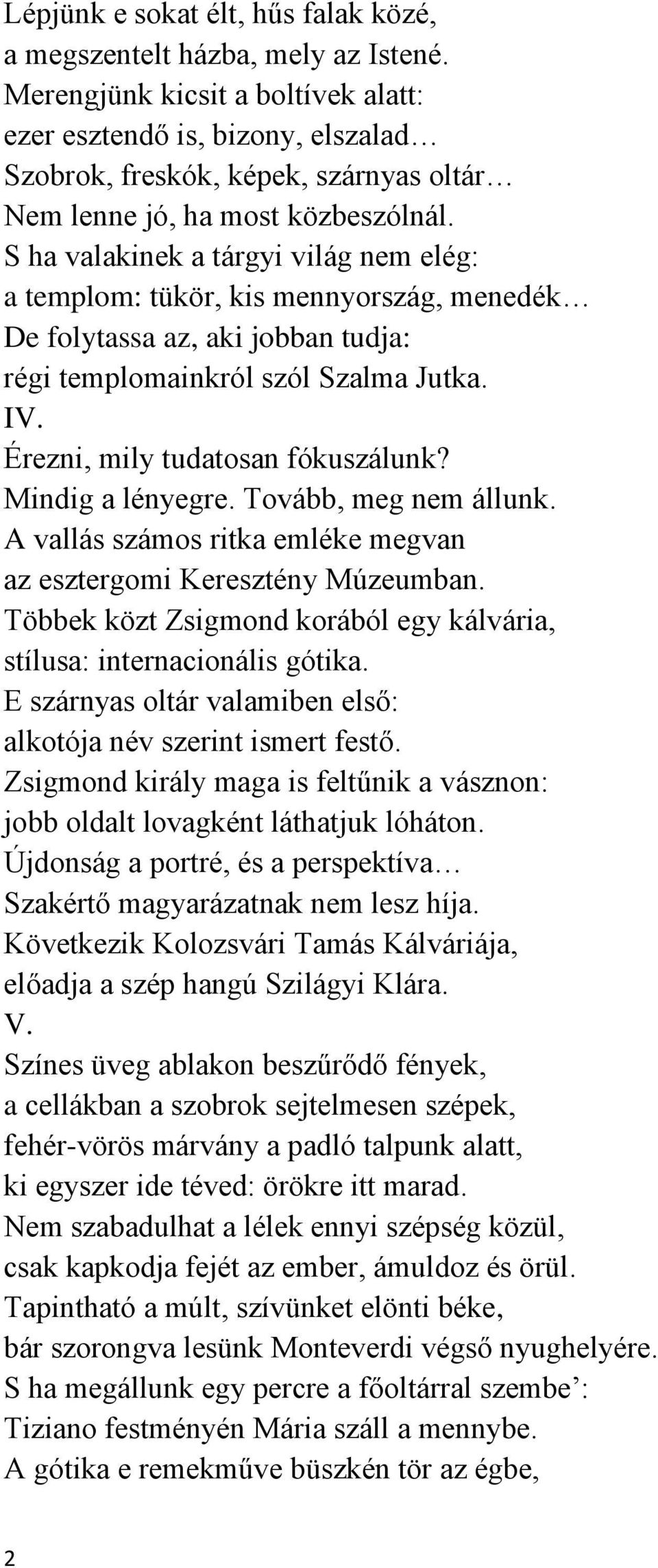 S ha valakinek a tárgyi világ nem elég: a templom: tükör, kis mennyország, menedék De folytassa az, aki jobban tudja: régi templomainkról szól Szalma Jutka. IV. Érezni, mily tudatosan fókuszálunk?