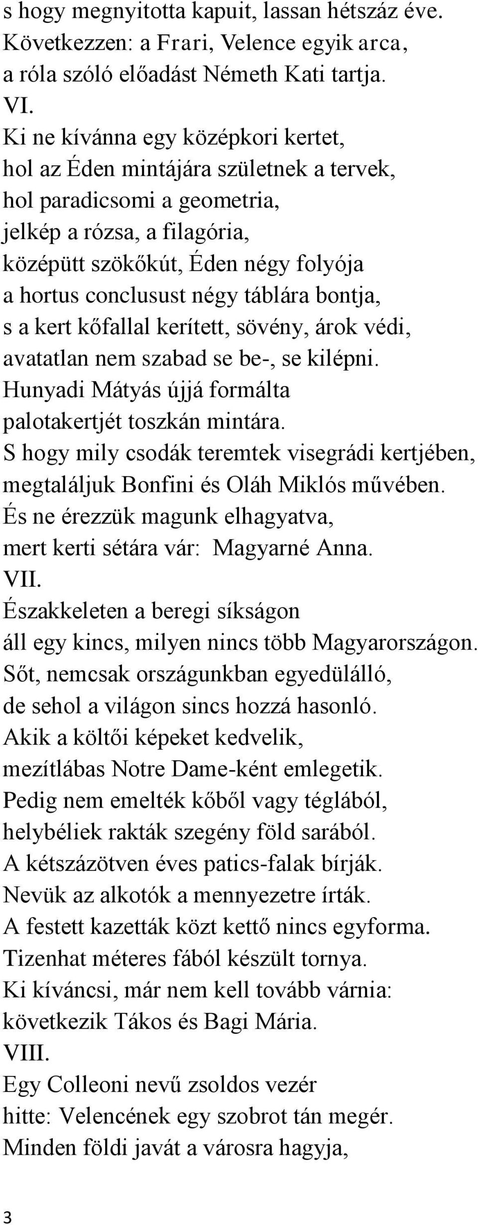 táblára bontja, s a kert kőfallal kerített, sövény, árok védi, avatatlan nem szabad se be-, se kilépni. Hunyadi Mátyás újjá formálta palotakertjét toszkán mintára.