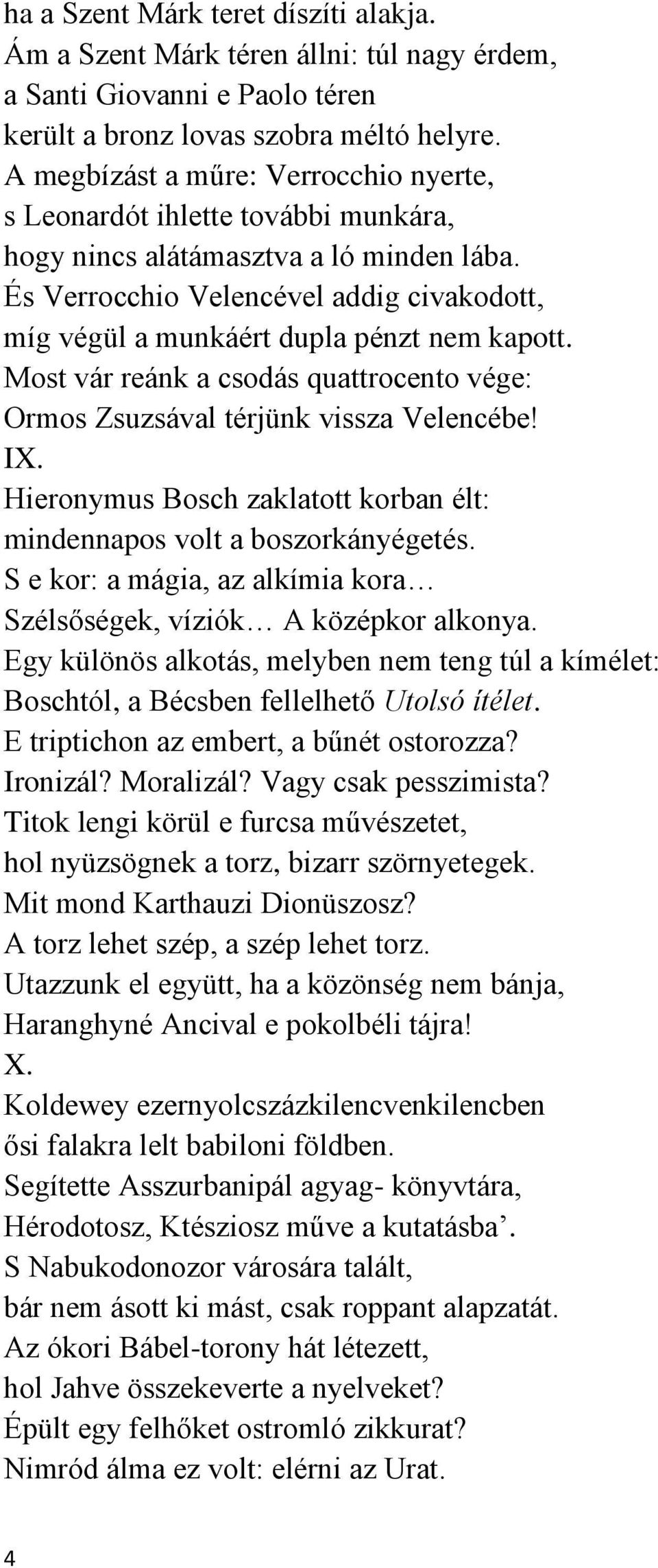 És Verrocchio Velencével addig civakodott, míg végül a munkáért dupla pénzt nem kapott. Most vár reánk a csodás quattrocento vége: Ormos Zsuzsával térjünk vissza Velencébe! IX.