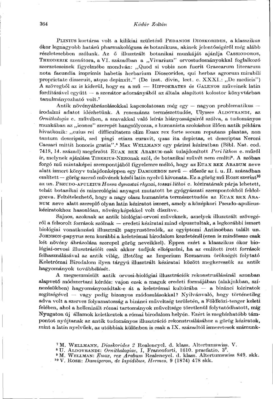 században a,,vivarium" orvostudományokkal foglalkozó szerzeteseinek figyelmébe mondván:,,quod si vobis non fuerit Graecarum literarum nota facundia imprimis habetis herbárium Dioscorides, qui herbas